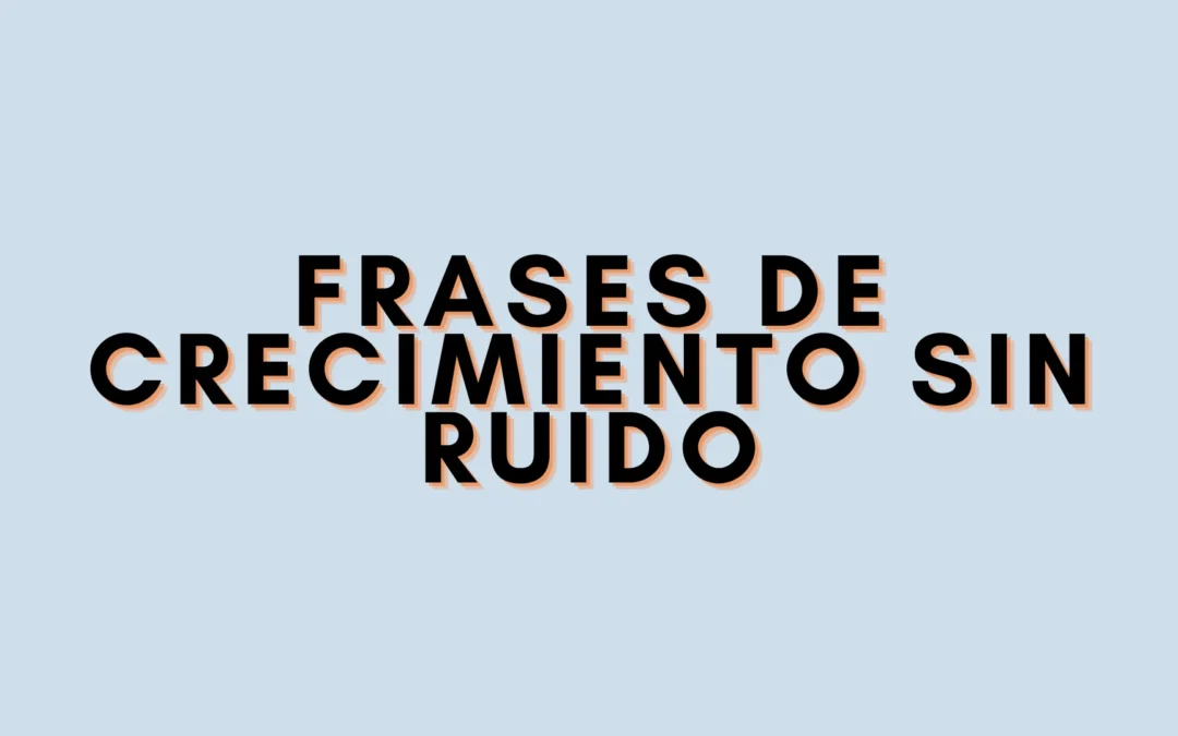 Frases de crecimiento sin ruido