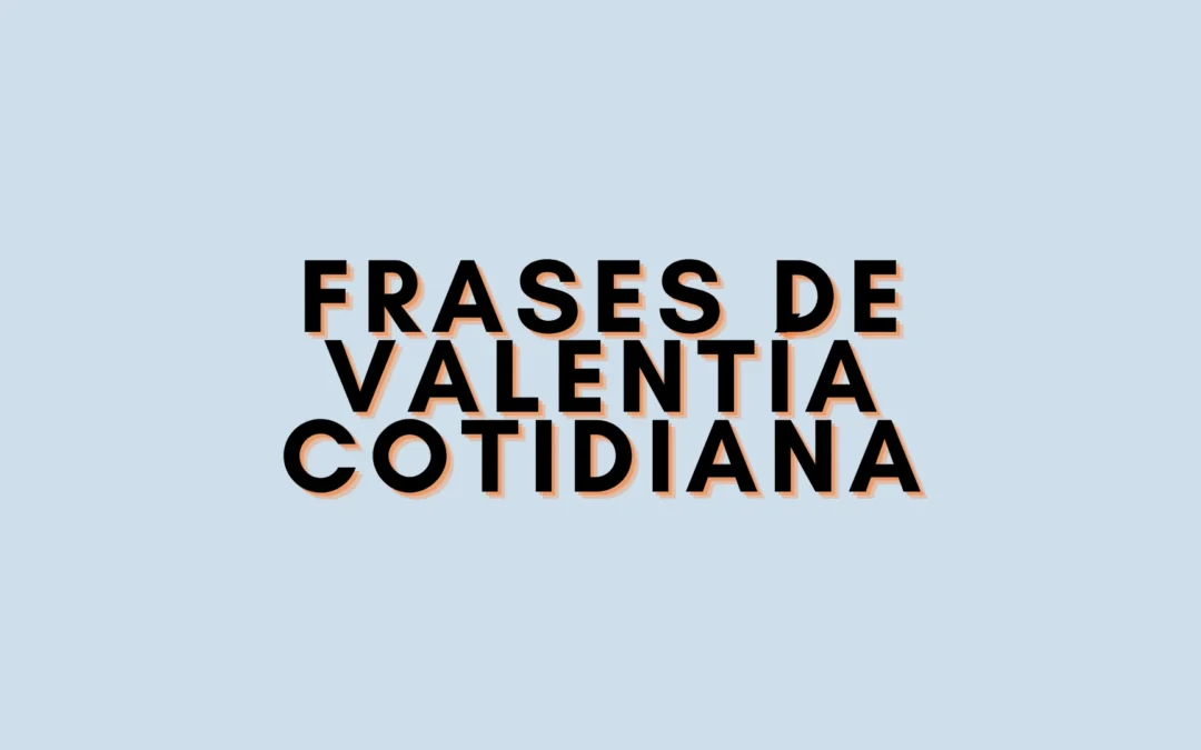 Frases de valentía cotidiana