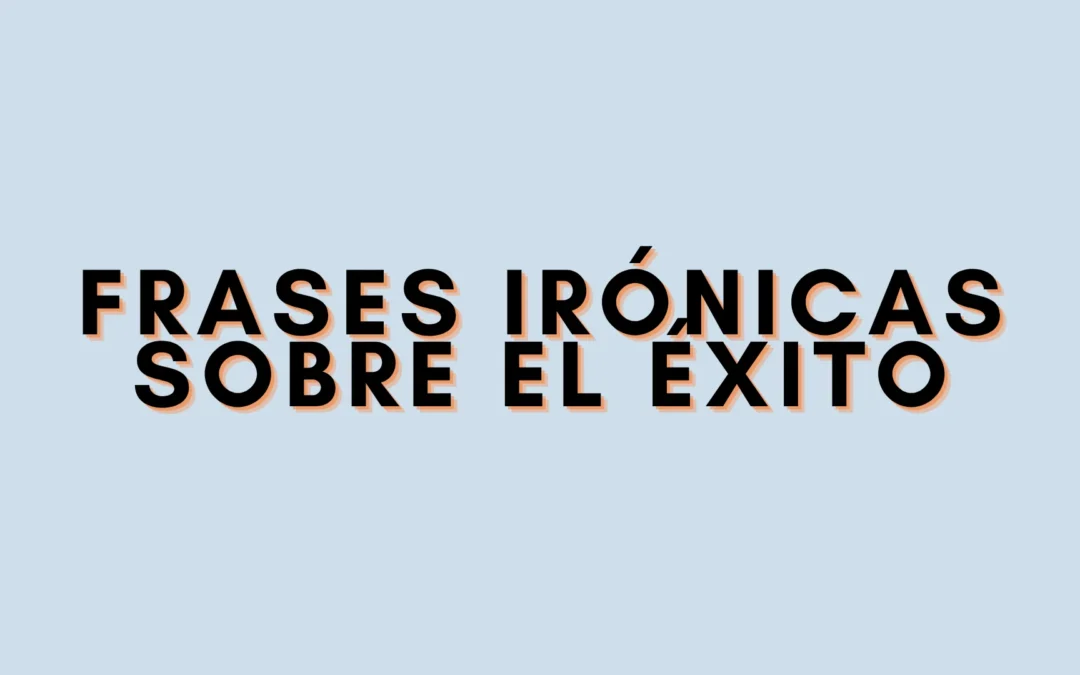 Frases irónicas sobre el éxito