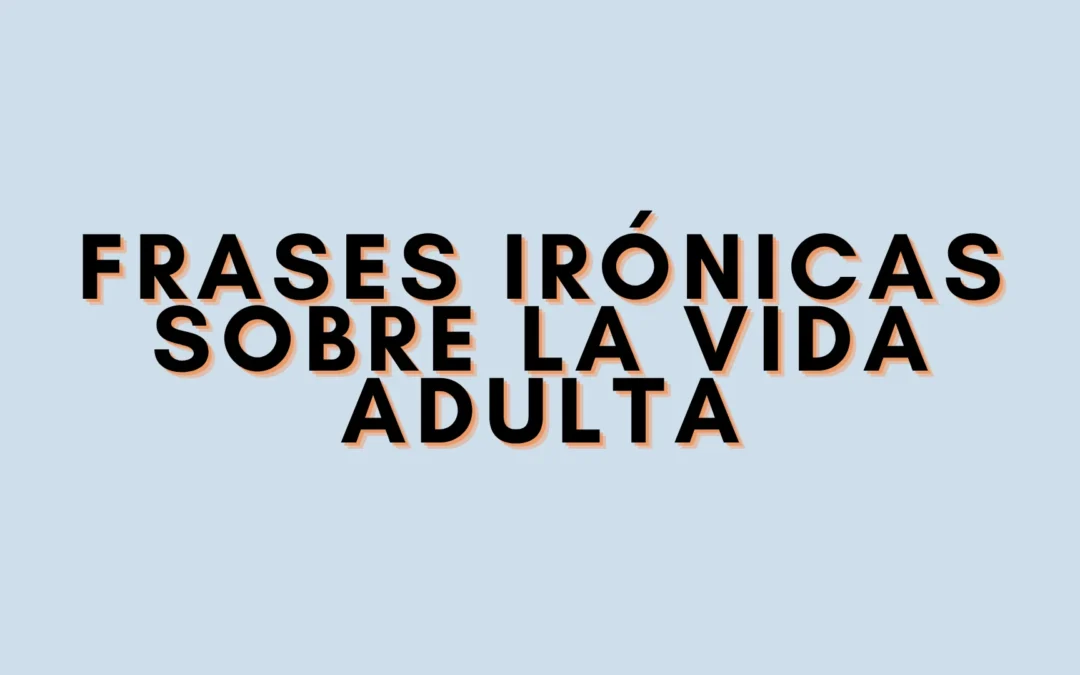Frases irónicas sobre la vida adulta