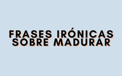 Frases irónicas sobre madurar