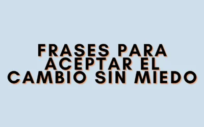 Frases para aceptar el cambio sin miedo