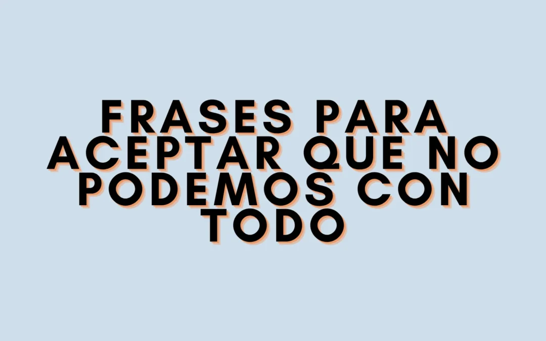 Frases para aceptar que no podemos con todo
