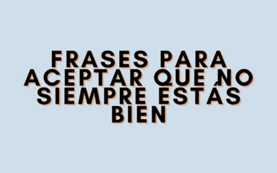 Frases para aceptar que no siempre estás bien