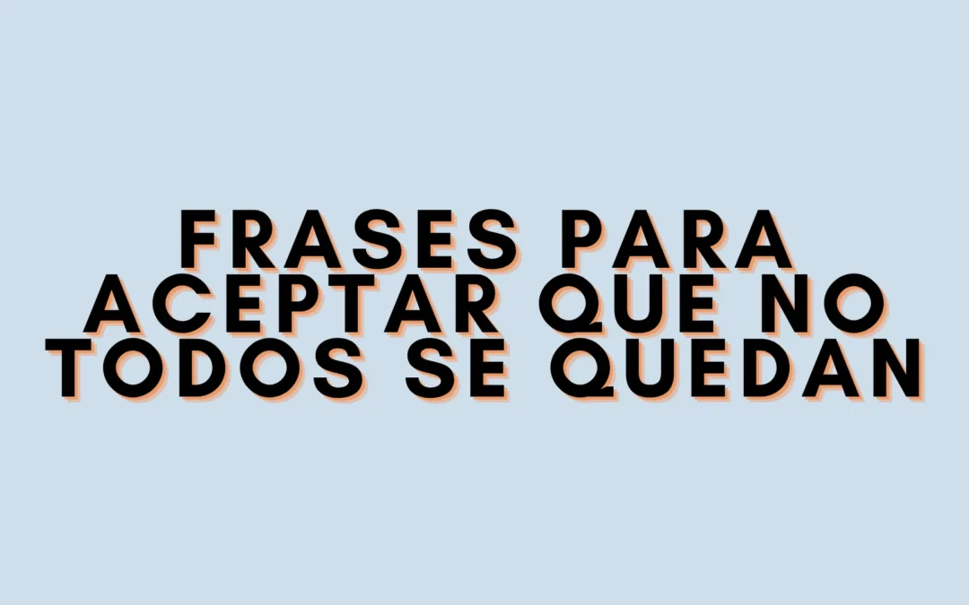 Frases para aceptar que no todos se quedan