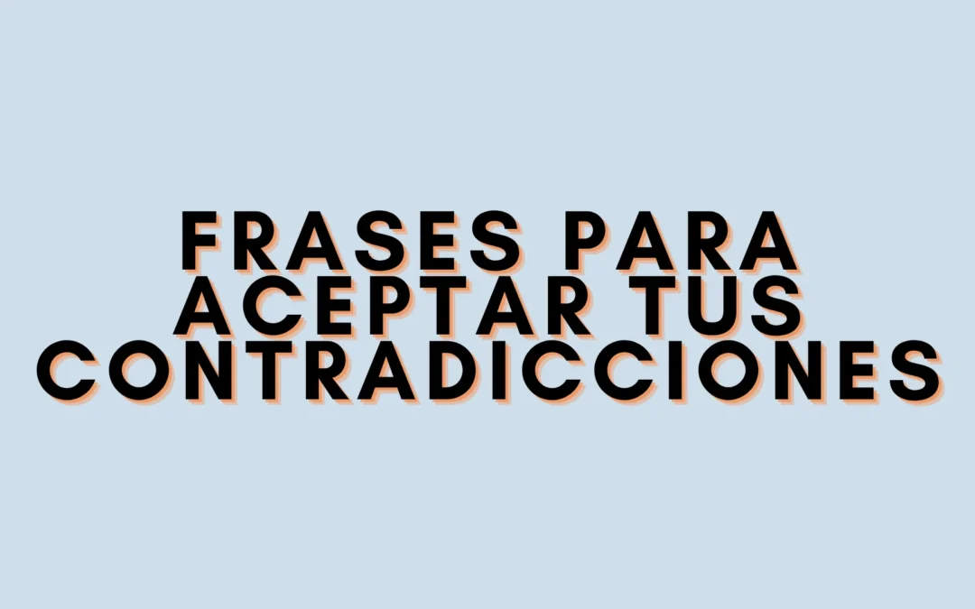 Frases para aceptar tus contradicciones