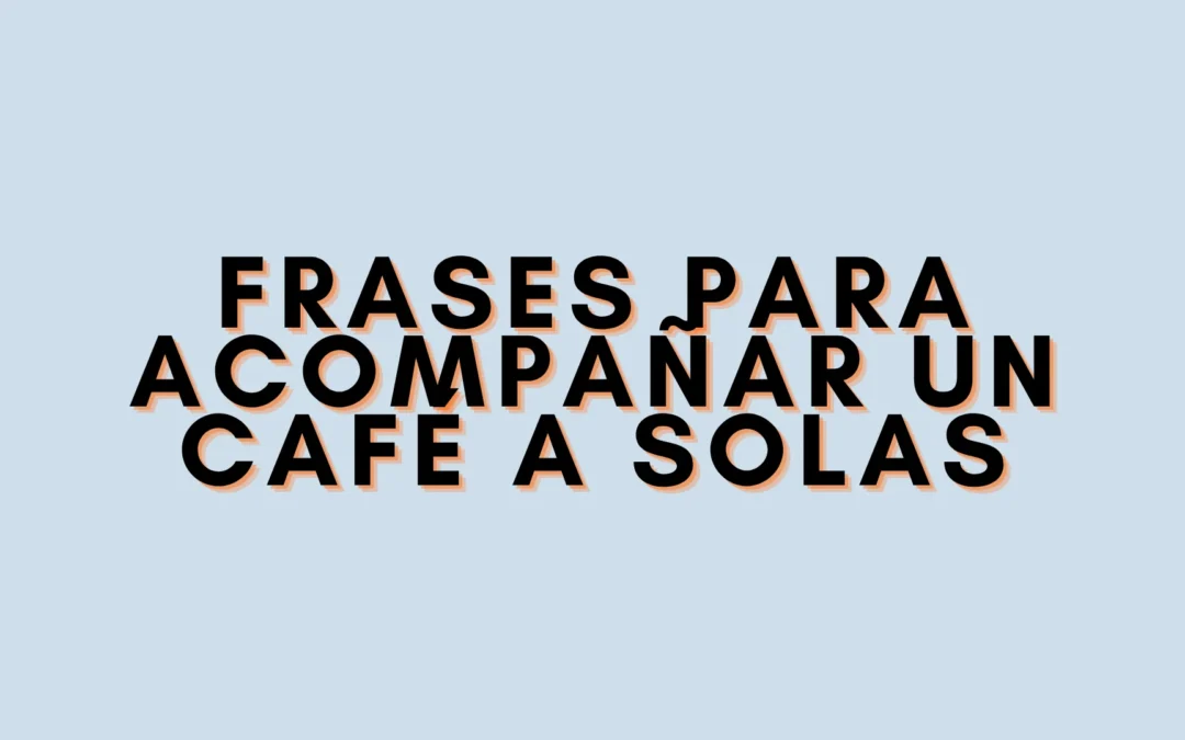 Frases para acompañar un café a solas
