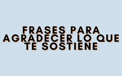 Frases para agradecer lo que te sostiene