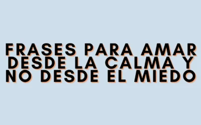 Frases para amar desde la calma y no desde el miedo