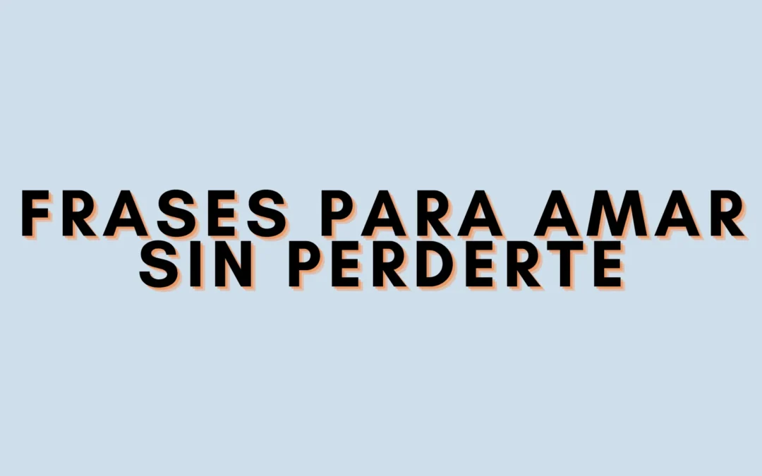 Frases para amar sin perderte