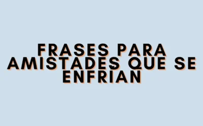 Frases para amistades que se enfrían