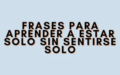 Frases para aprender a estar solo sin sentirse solo