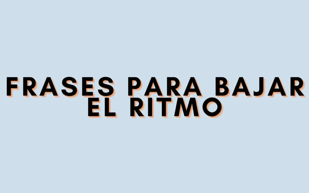 Frases para bajar el ritmo