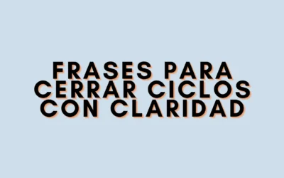 Frases para cerrar ciclos con claridad