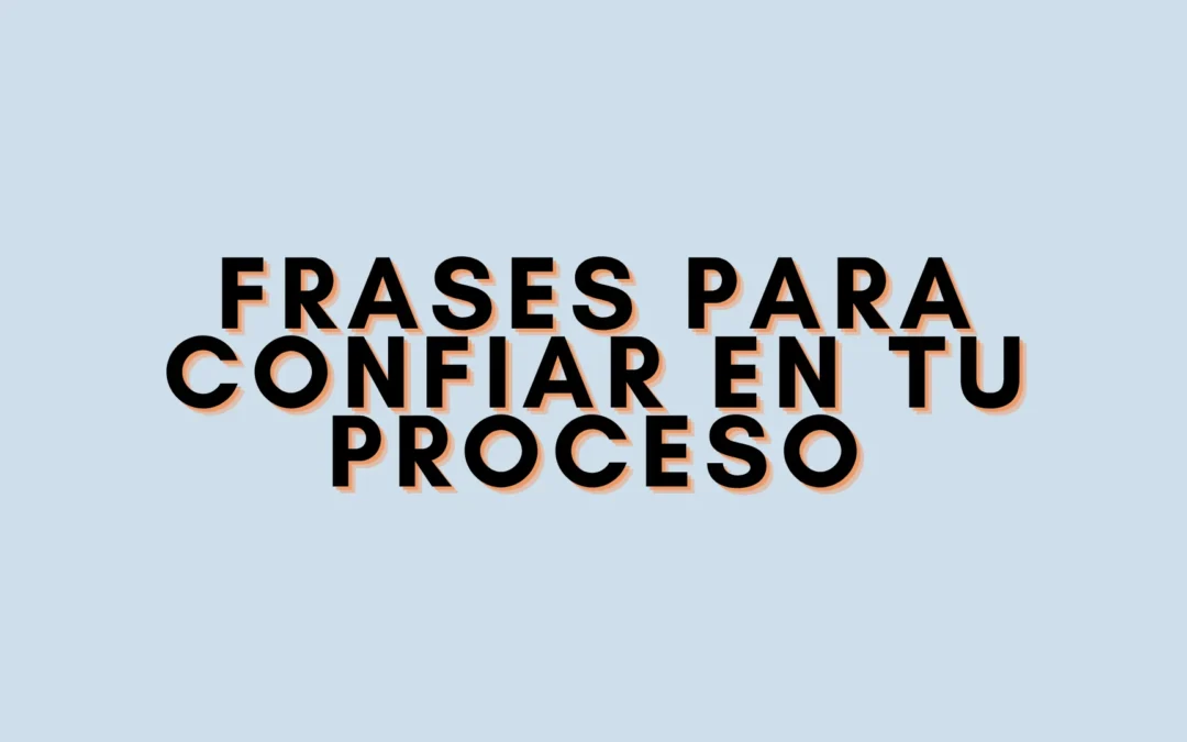 Frases para confiar en tu proceso