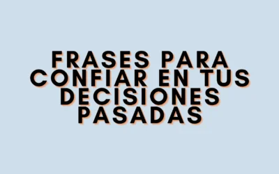 Frases para confiar en tus decisiones pasadas