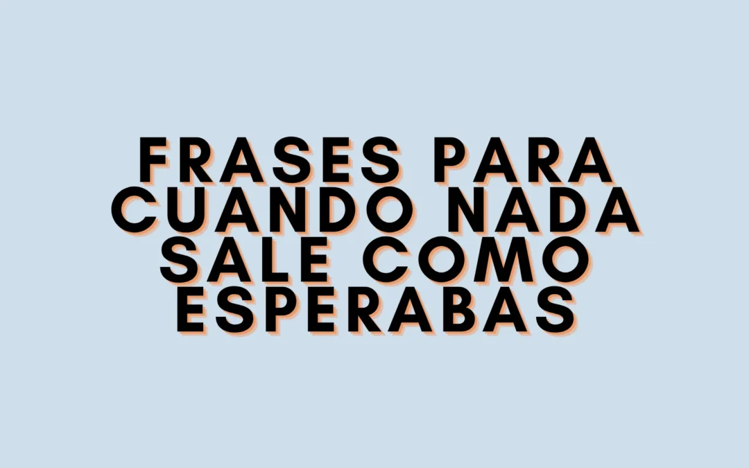 Frases para cuando nada sale como esperabas