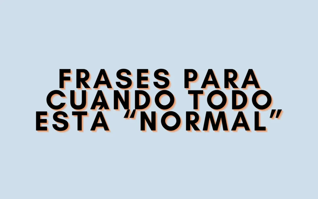 Frases para cuando todo está “normal”