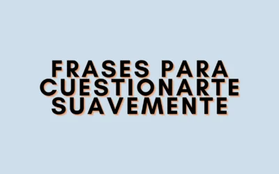 Frases para cuestionarte suavemente