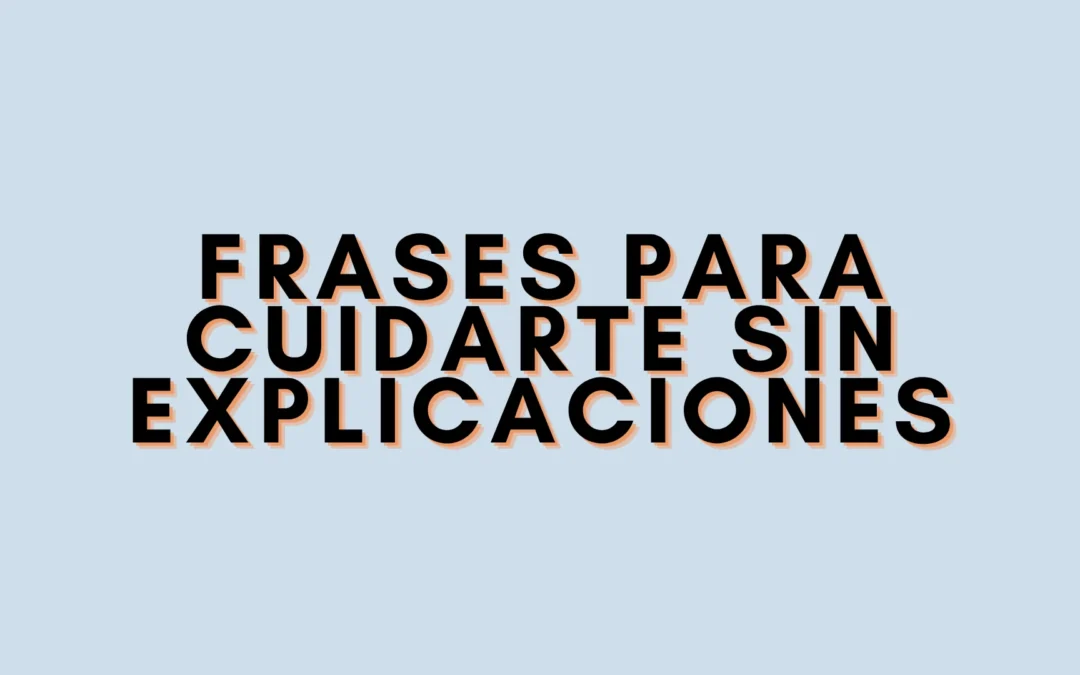 Frases para cuidarte sin explicaciones