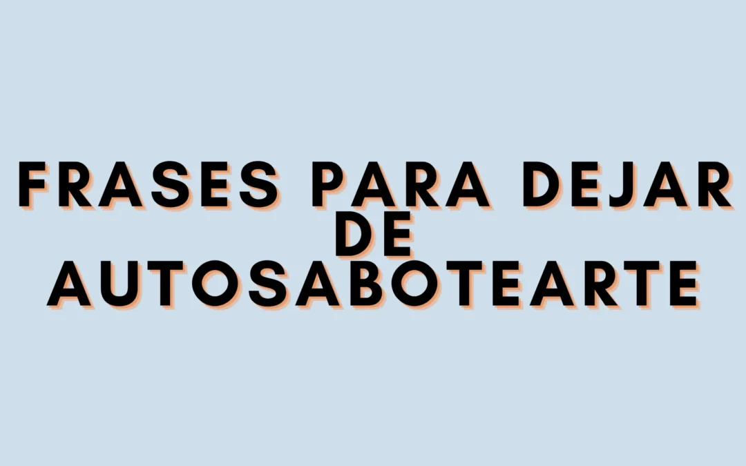 Frases para dejar de autosabotearte