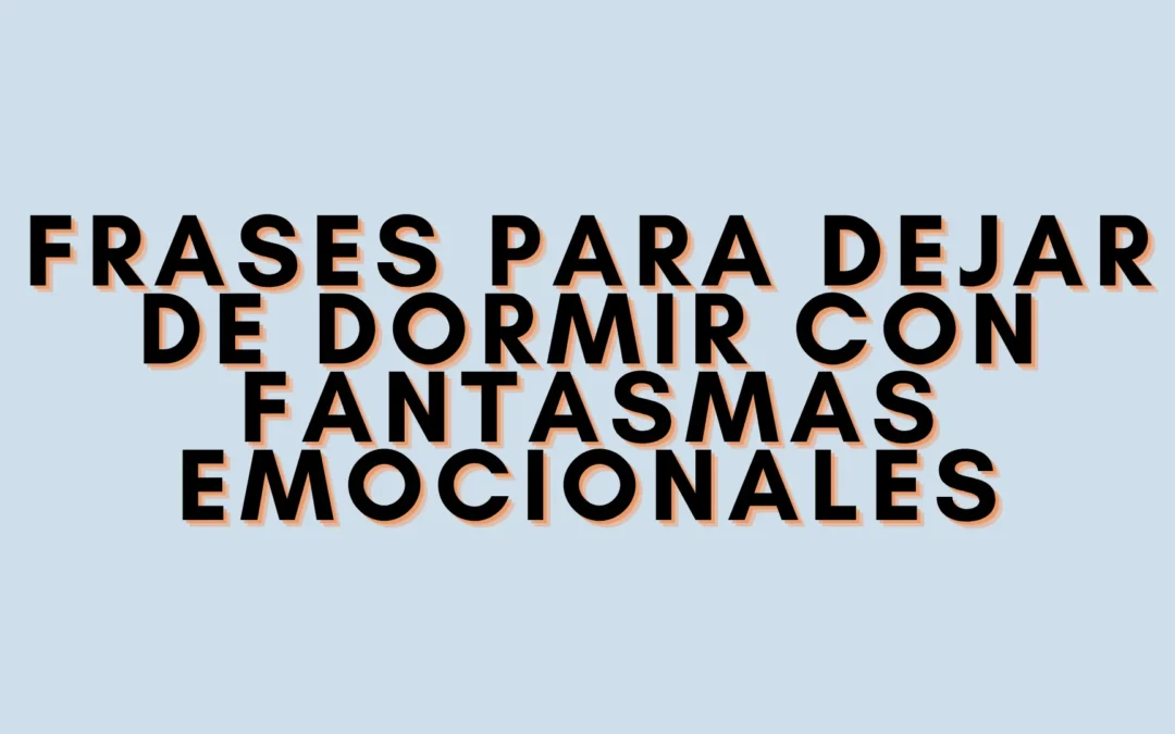 Frases para dejar de dormir con fantasmas emocionales