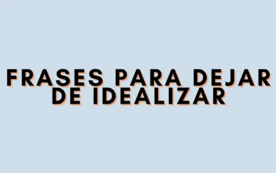 Frases para dejar de idealizar