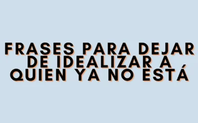 Frases para dejar de idealizar a quien ya no está