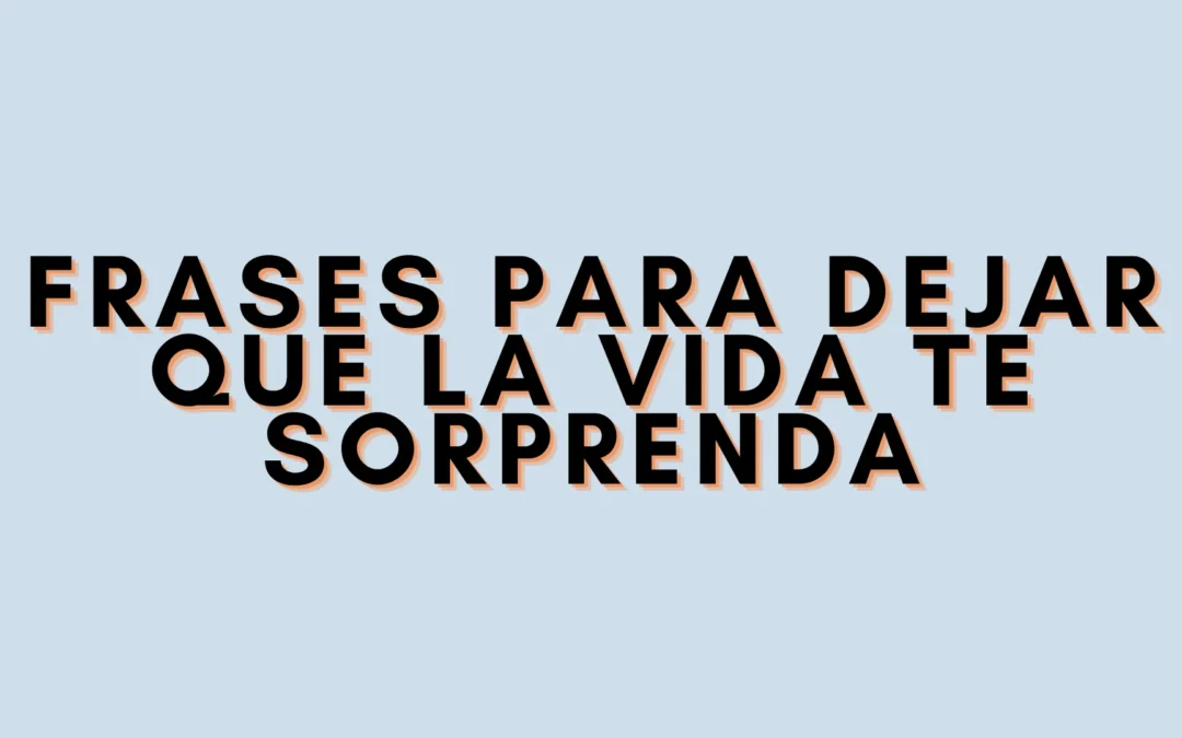 Frases para dejar que la vida te sorprenda
