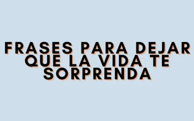 Frases para dejar que la vida te sorprenda