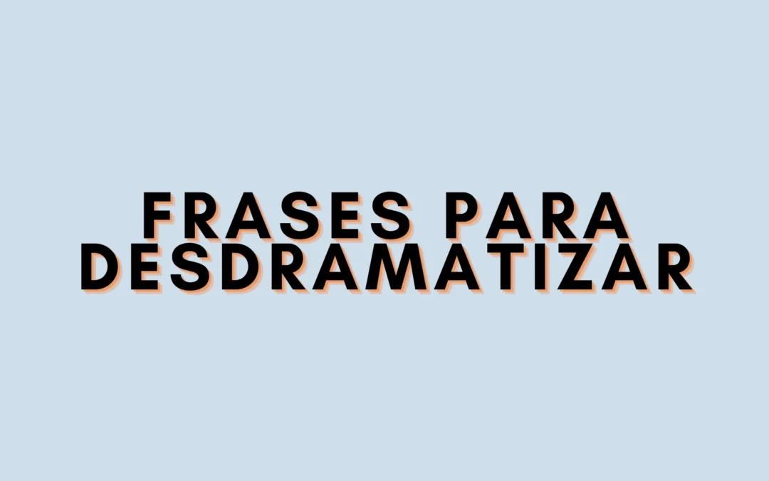 Frases para desdramatizar