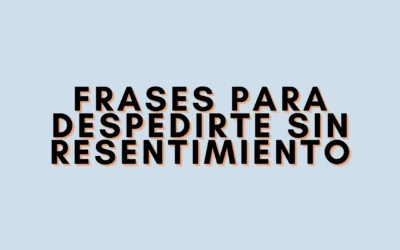 Frases para despedirte sin resentimiento