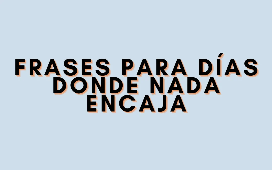 Frases para días donde nada encaja