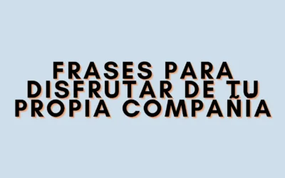 Frases para disfrutar de tu propia compañía