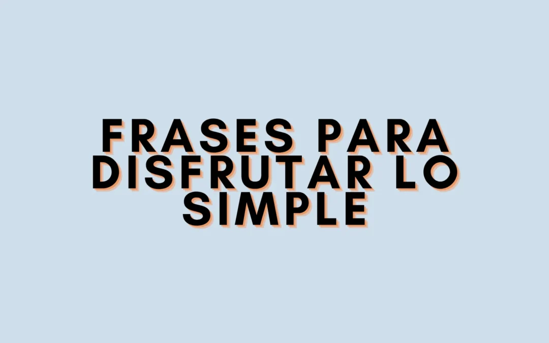 Frases para disfrutar lo simple