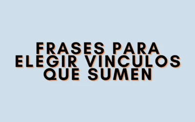 Frases para elegir vínculos que sumen