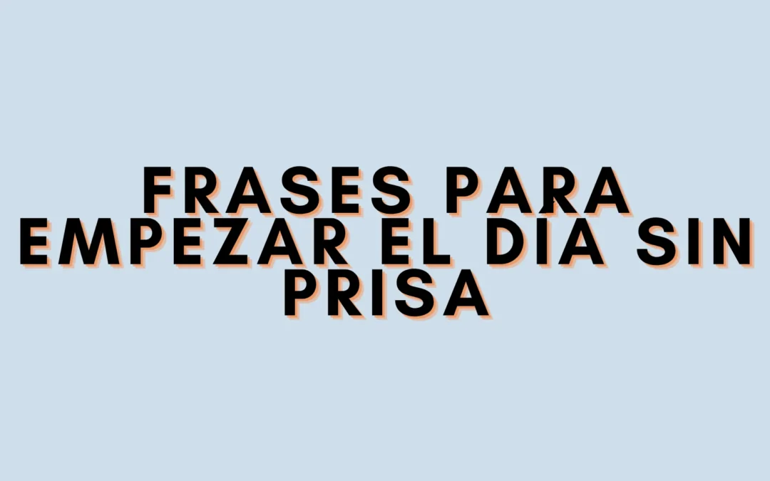 Frases para empezar el día sin prisa