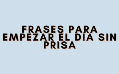 Frases para empezar el día sin prisa