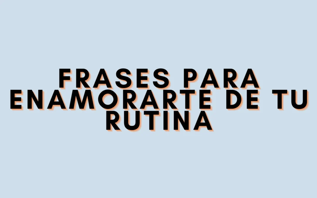 Frases para enamorarte de tu rutina