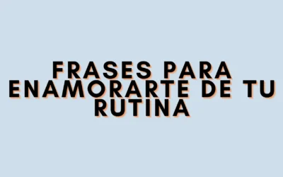 Frases para enamorarte de tu rutina
