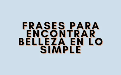 Frases para encontrar belleza en lo simple