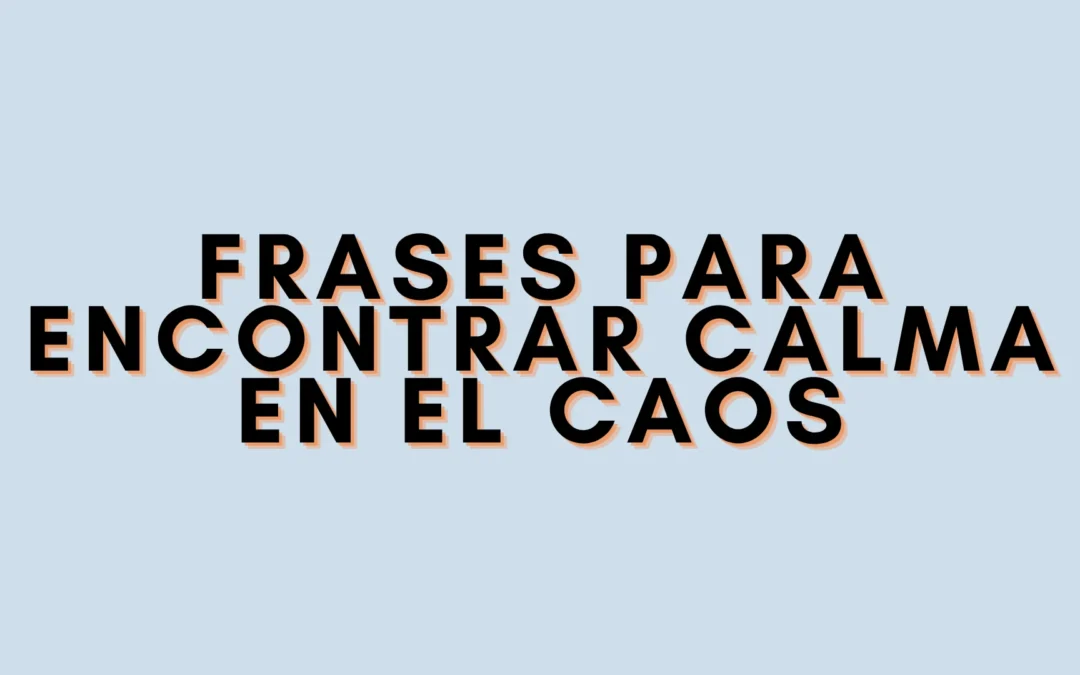 Frases para encontrar calma en el caos