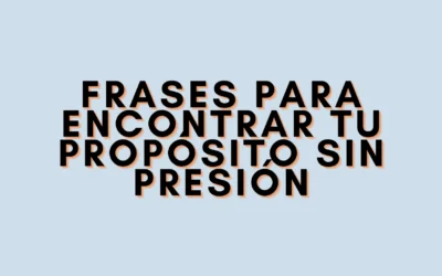 Frases para encontrar tu propósito sin presión