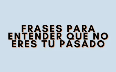 Frases para entender que no eres tu pasado