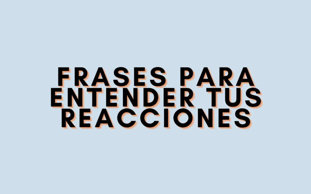 Frases para entender tus reacciones