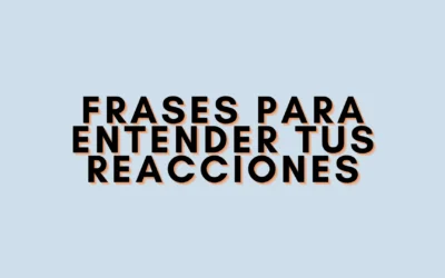 Frases para entender tus reacciones