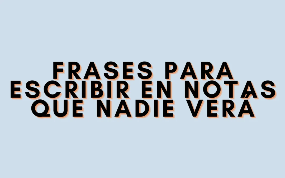 Frases para escribir en notas que nadie verá