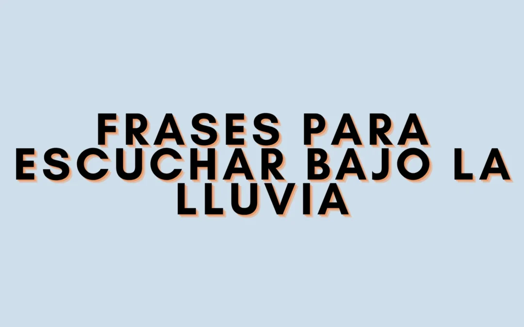 Frases para escuchar bajo la lluvia