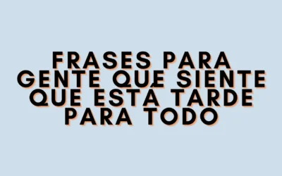 Frases para gente que siente que está tarde para todo