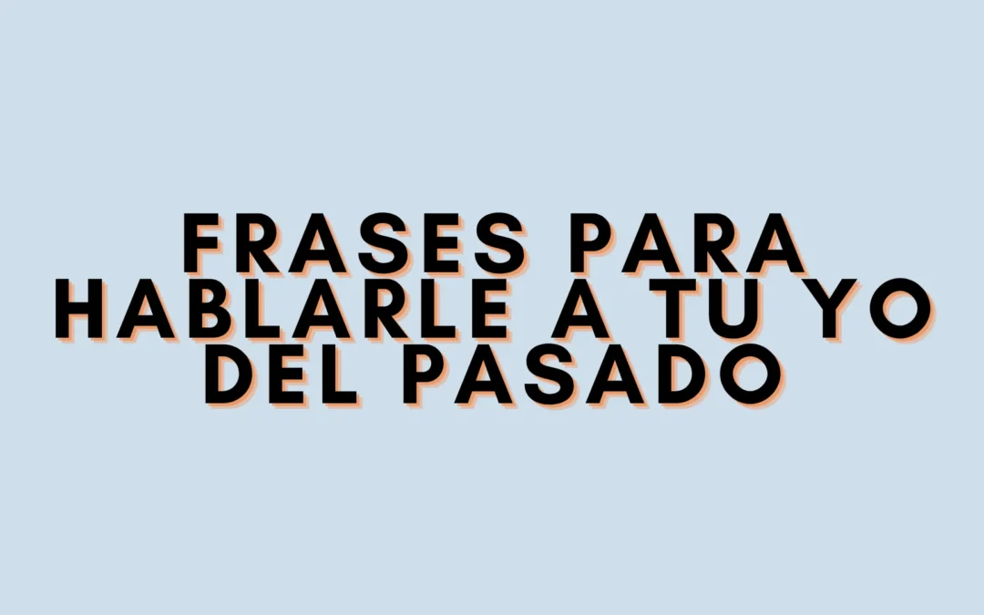 Frases para hablarle a tu yo del pasado